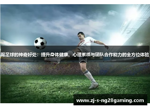 踢足球的神奇好处：提升身体健康、心理素质与团队合作能力的全方位体验