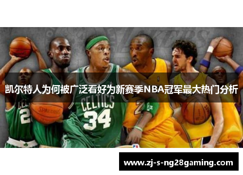 凯尔特人为何被广泛看好为新赛季NBA冠军最大热门分析