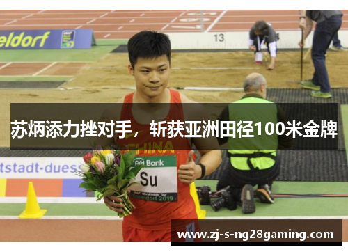 苏炳添力挫对手，斩获亚洲田径100米金牌