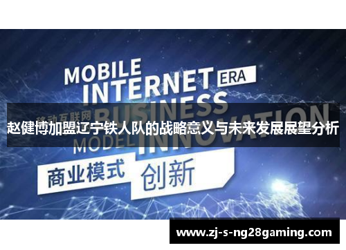 赵健博加盟辽宁铁人队的战略意义与未来发展展望分析 赵健博加盟辽宁铁人队的战略意义与未来发展展望分析