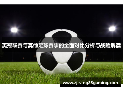 英冠联赛与其他足球赛事的全面对比分析与战略解读 英冠联赛与其他足球赛事的全面对比分析与战略解读