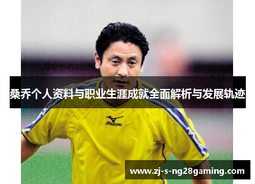 桑乔个人资料与职业生涯成就全面解析与发展轨迹